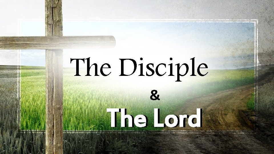 The Disciple & The Lord 