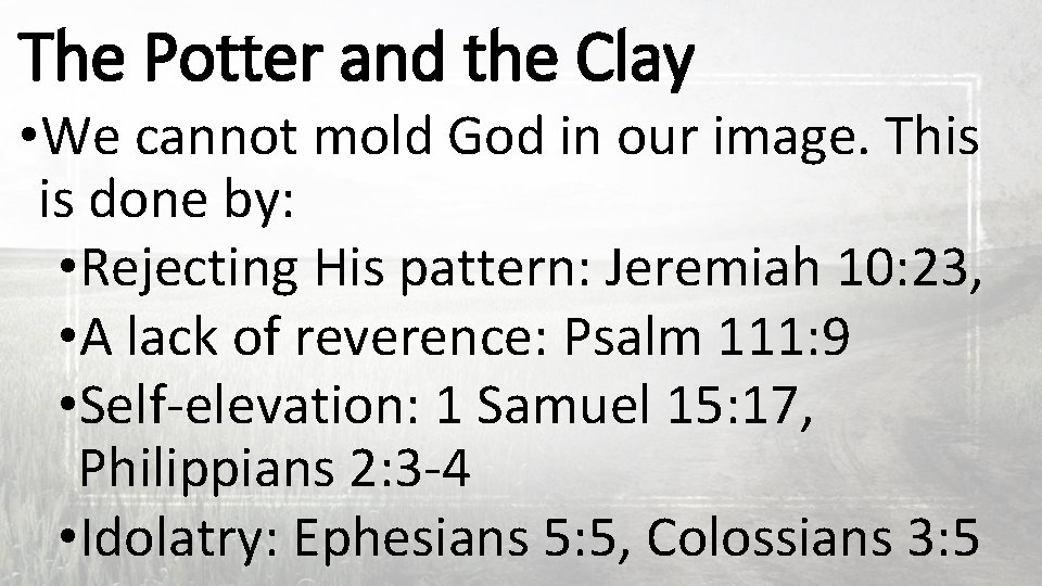 The Potter and the Clay • We cannot mold God in our image. This