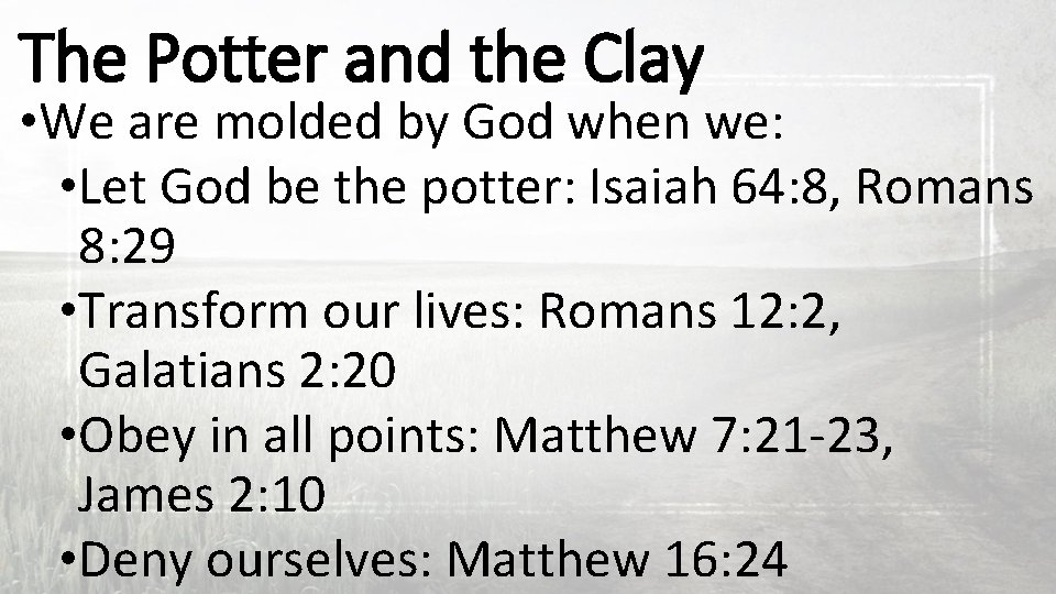 The Potter and the Clay • We are molded by God when we: •