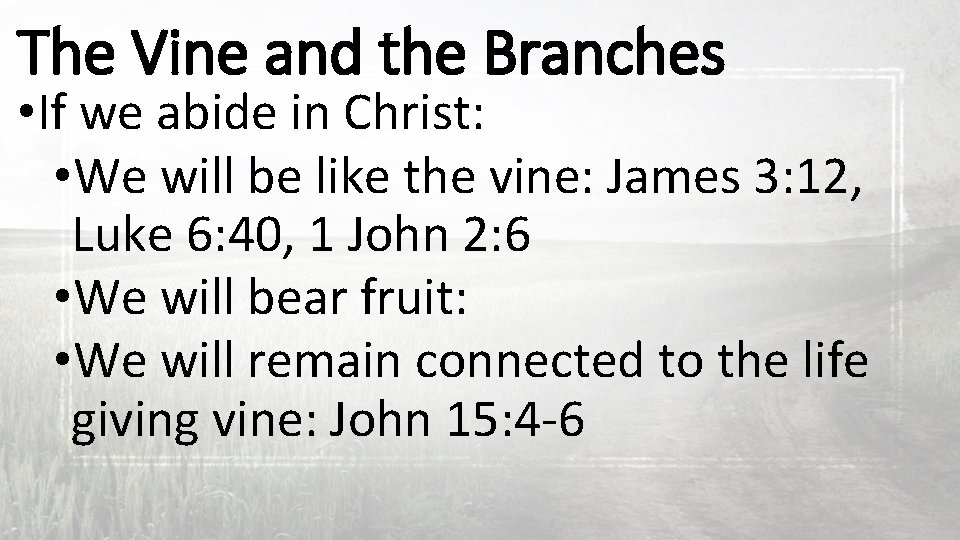 The Vine and the Branches • If we abide in Christ: • We will