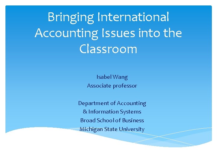 Bringing International Accounting Issues into the Classroom Isabel Wang Associate professor Department of Accounting