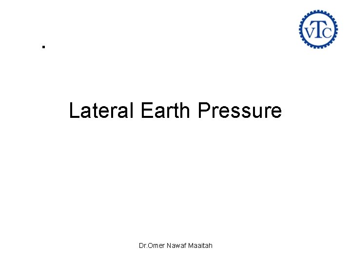 Lateral Earth Pressure Dr. Omer Nawaf Maaitah 