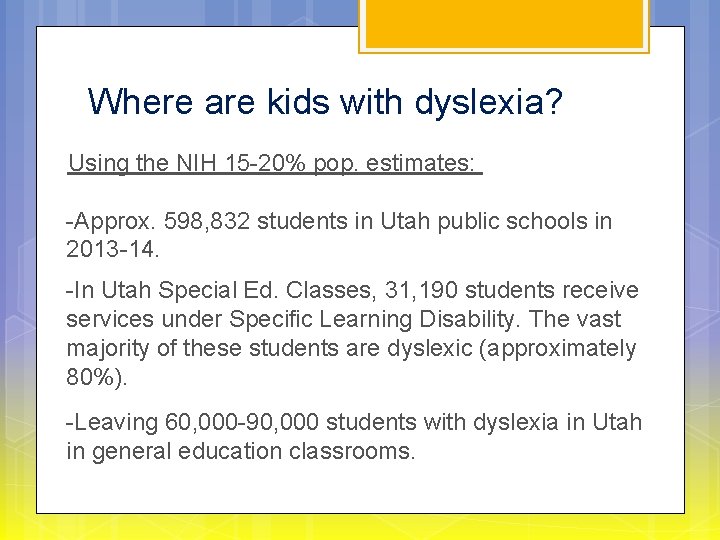 Where are kids with dyslexia? Using the NIH 15 -20% pop. estimates: -Approx. 598,