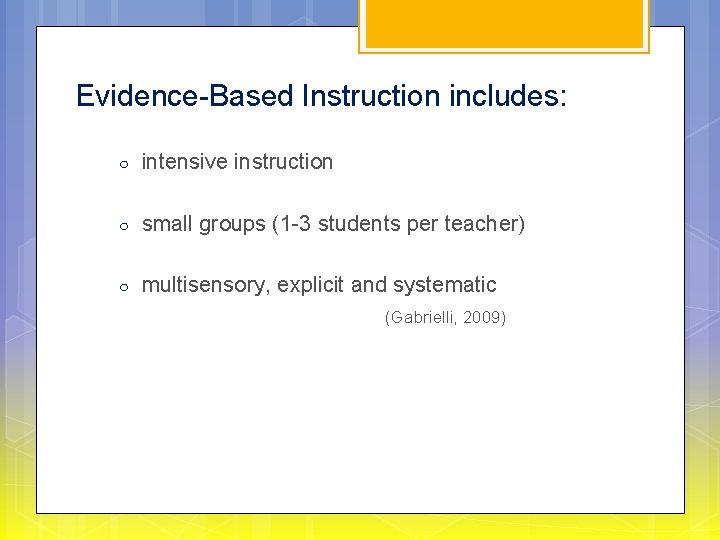  Evidence-Based Instruction includes: ○ intensive instruction ○ small groups (1 -3 students per