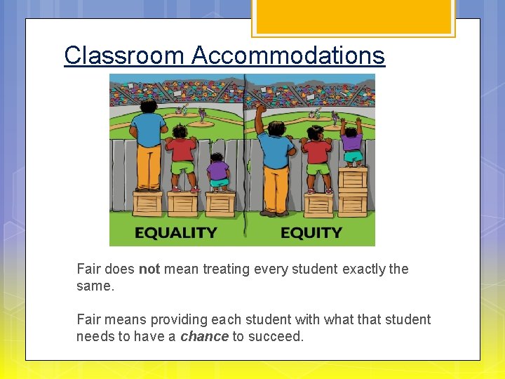 Classroom Accommodations Fair does not mean treating every student exactly the same. Fair means