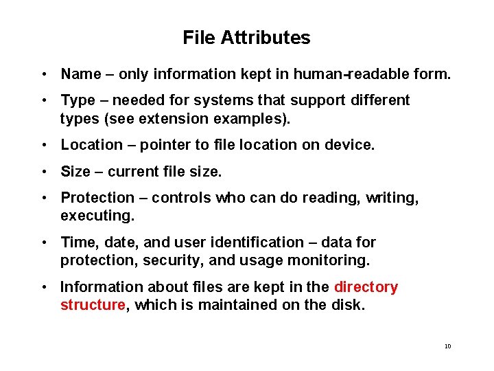 File Attributes • Name – only information kept in human-readable form. • Type –