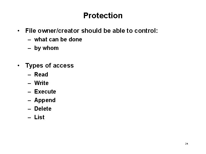 Protection • File owner/creator should be able to control: – what can be done