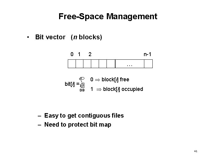 Free-Space Management • Bit vector (n blocks) 0 1 2 n-1 … bit[i] =