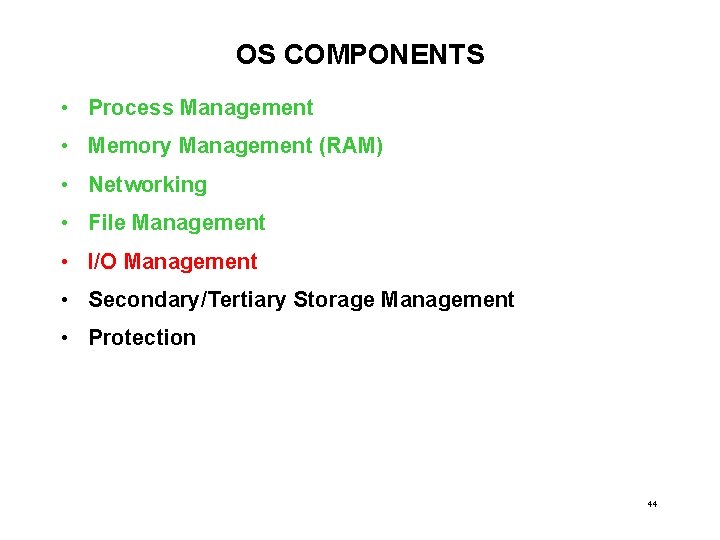 OS COMPONENTS • Process Management • Memory Management (RAM) • Networking • File Management