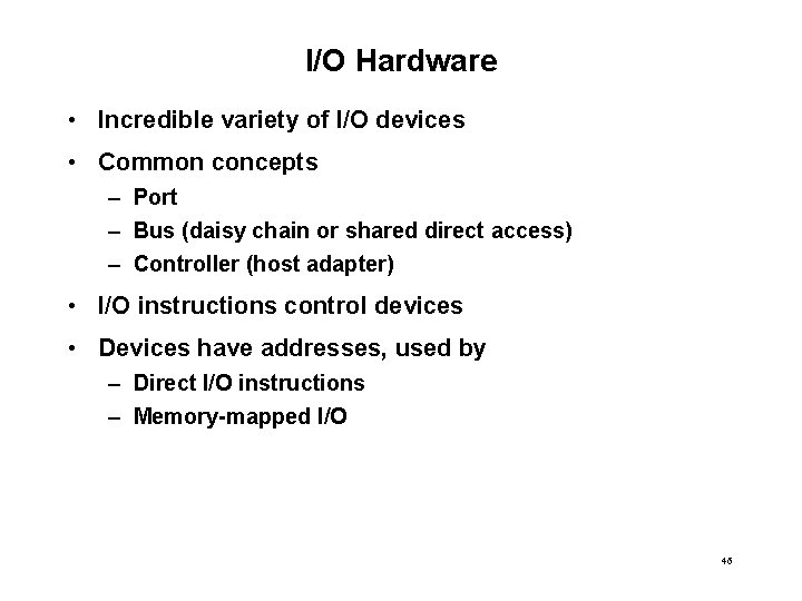 I/O Hardware • Incredible variety of I/O devices • Common concepts – Port –