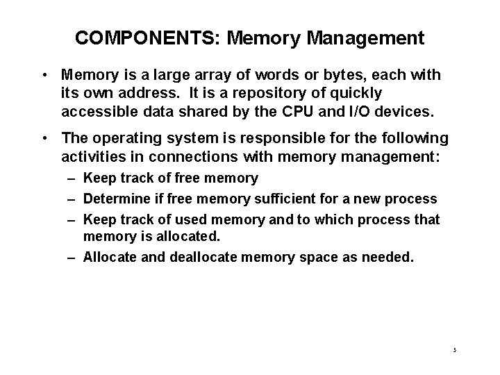 COMPONENTS: Memory Management • Memory is a large array of words or bytes, each