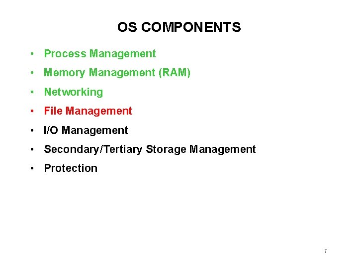 OS COMPONENTS • Process Management • Memory Management (RAM) • Networking • File Management