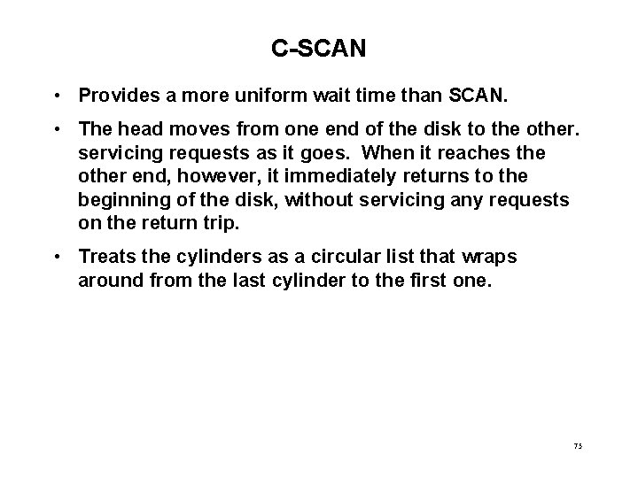 C-SCAN • Provides a more uniform wait time than SCAN. • The head moves