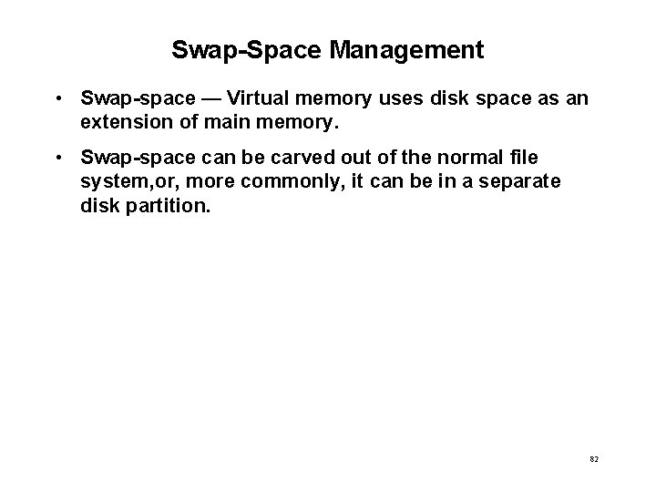 Swap-Space Management • Swap-space — Virtual memory uses disk space as an extension of