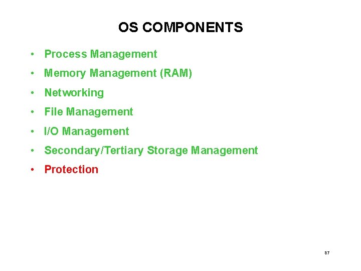 OS COMPONENTS • Process Management • Memory Management (RAM) • Networking • File Management