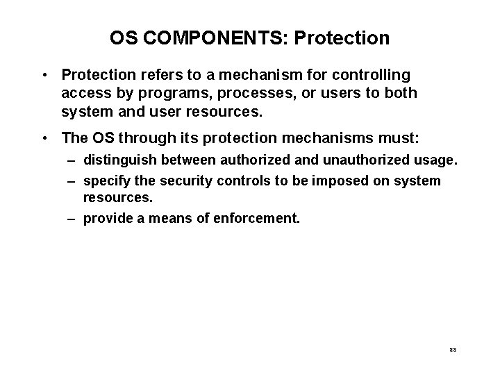 OS COMPONENTS: Protection • Protection refers to a mechanism for controlling access by programs,