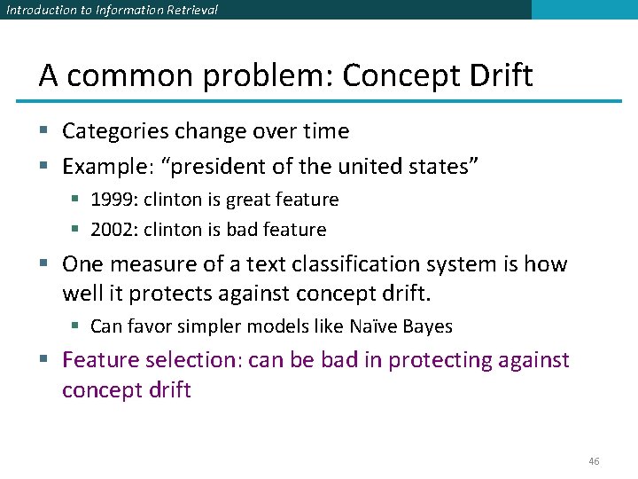 Introduction to Information Retrieval A common problem: Concept Drift § Categories change over time Introduction to Information Retrieval A common problem: Concept Drift § Categories change over time