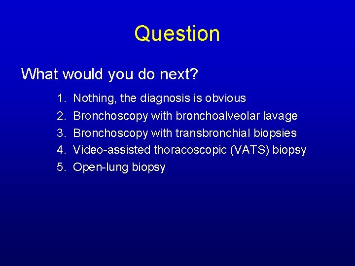 Question What would you do next? 1. Nothing, the diagnosis is obvious 2. 3. Question What would you do next? 1. Nothing, the diagnosis is obvious 2. 3.