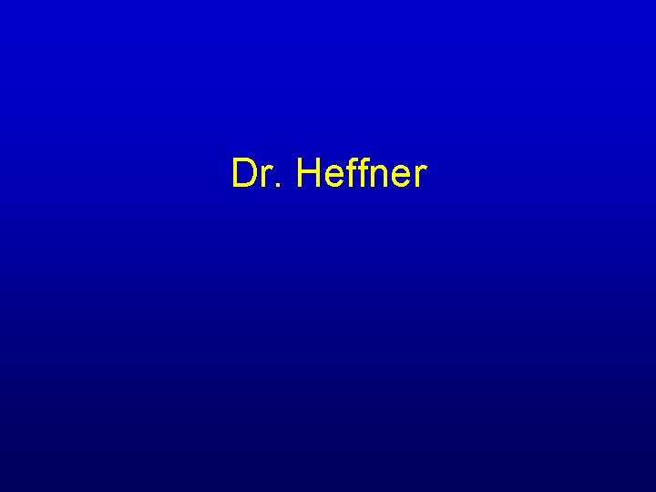 Dr. Heffner Dr. Heffner