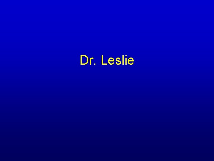 Dr. Leslie Dr. Leslie