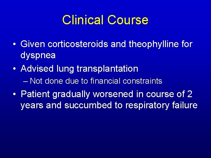 Clinical Course • Given corticosteroids and theophylline for dyspnea • Advised lung transplantation – Clinical Course • Given corticosteroids and theophylline for dyspnea • Advised lung transplantation –