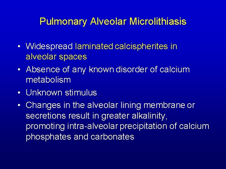 Pulmonary Alveolar Microlithiasis • Widespread laminated calcispherites in alveolar spaces • Absence of any Pulmonary Alveolar Microlithiasis • Widespread laminated calcispherites in alveolar spaces • Absence of any