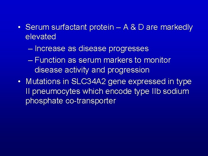 • Serum surfactant protein – A & D are markedly elevated – Increase • Serum surfactant protein – A & D are markedly elevated – Increase