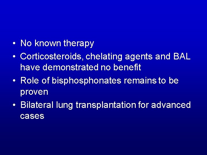 • No known therapy • Corticosteroids, chelating agents and BAL have demonstrated no • No known therapy • Corticosteroids, chelating agents and BAL have demonstrated no