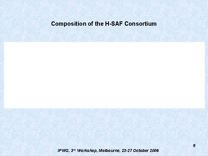 Composition of the H-SAF Consortium 5 IPWG, 3 rd Workshop, Melbourne, 23 -27 October