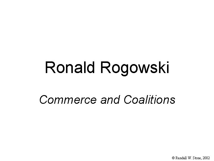 Ronald Rogowski Commerce and Coalitions © Randall W. Stone, 2002 
