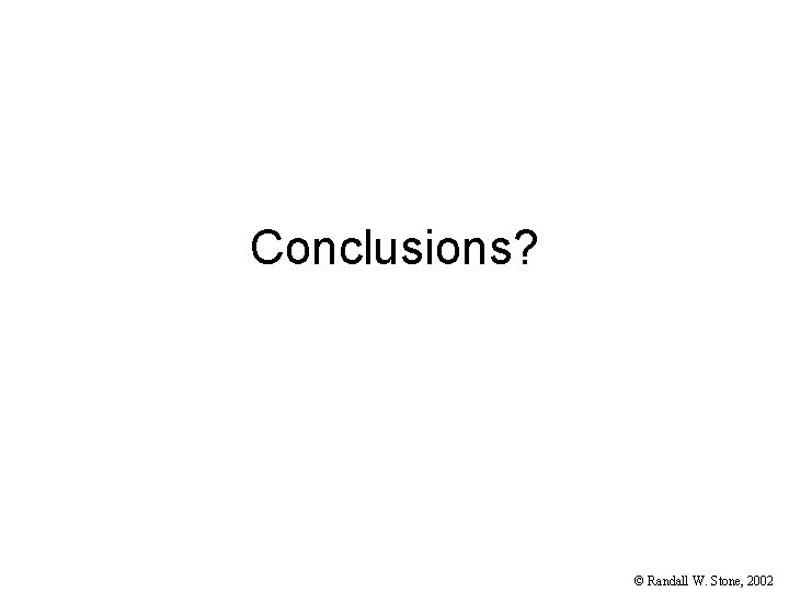 Conclusions? © Randall W. Stone, 2002 