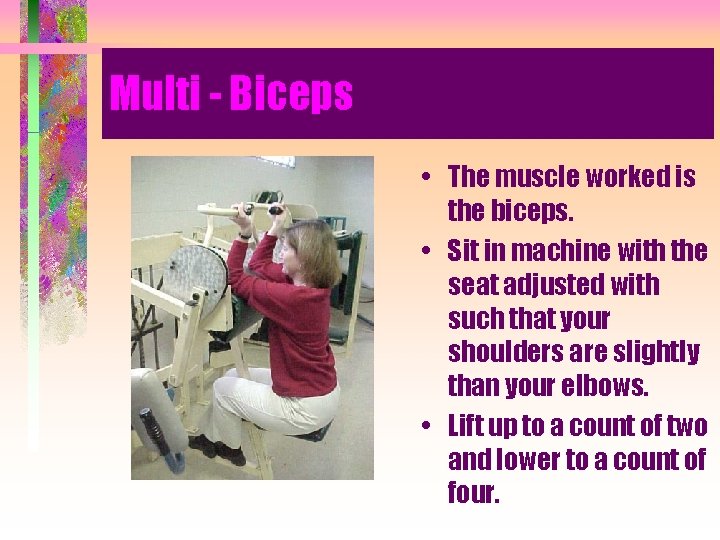 Multi - Biceps • The muscle worked is the biceps. • Sit in machine