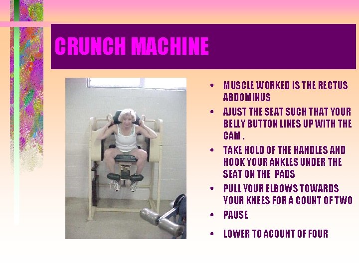 CRUNCH MACHINE • MUSCLE WORKED IS THE RECTUS ABDOMINUS • AJUST THE SEAT SUCH