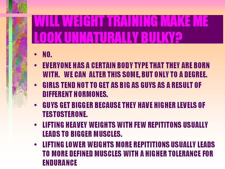 WILL WEIGHT TRAINING MAKE ME LOOK UNNATURALLY BULKY? • NO. • EVERYONE HAS A