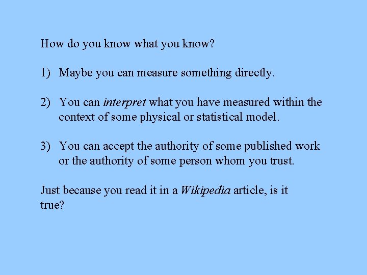 How do you know what you know? 1) Maybe you can measure something directly.