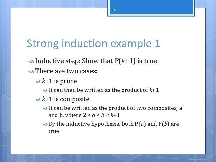 15 Strong induction example 1 Inductive step: Show that P(k+1) is true There are