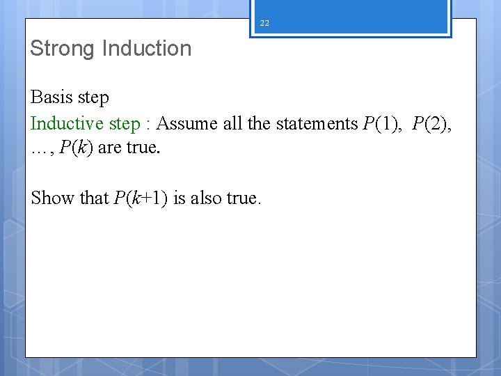 22 Strong Induction Basis step Inductive step : Assume all the statements P(1), P(2),