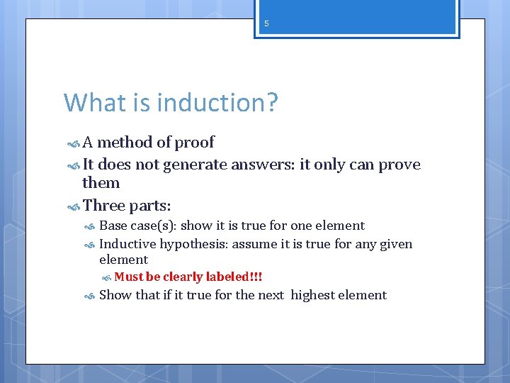 5 What is induction? A method of proof It does not generate answers: it