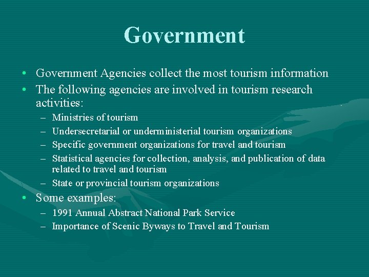 Government • Government Agencies collect the most tourism information • The following agencies are