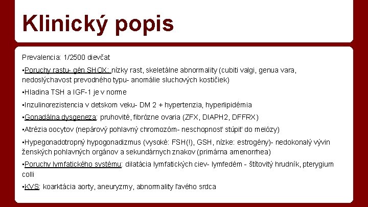 Klinický popis Prevalencia: 1/2500 dievčat • Poruchy rastu- gén SHOX: nízky rast, skeletálne abnormality