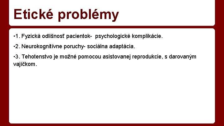 Etické problémy • 1. Fyzická odlišnosť pacientok- psychologické komplikácie. • 2. Neurokognitívne poruchy- sociálna