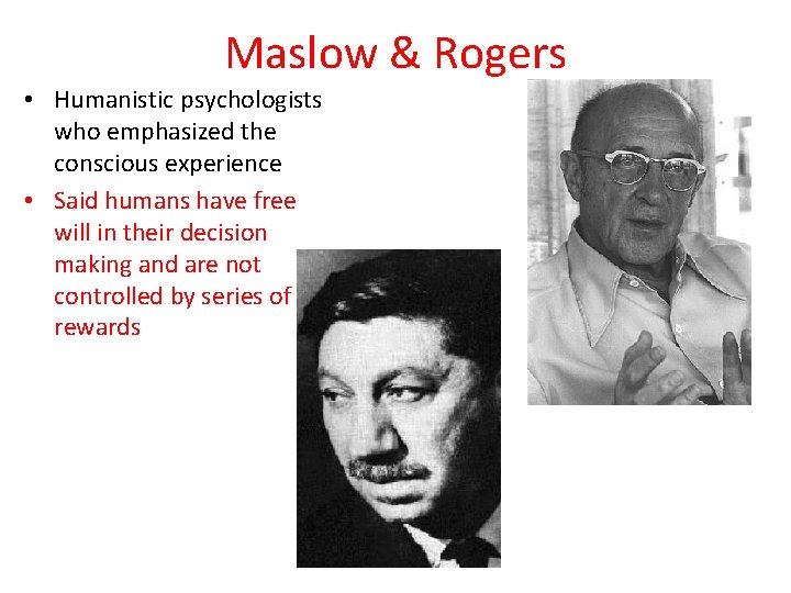 Maslow & Rogers • Humanistic psychologists who emphasized the conscious experience • Said humans