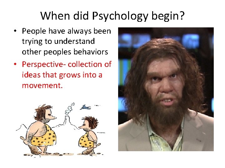 When did Psychology begin? • People have always been trying to understand other peoples