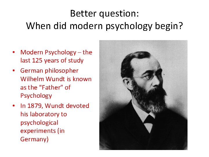 Better question: When did modern psychology begin? • Modern Psychology – the last 125