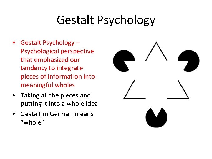 Gestalt Psychology • Gestalt Psychology – Psychological perspective that emphasized our tendency to integrate