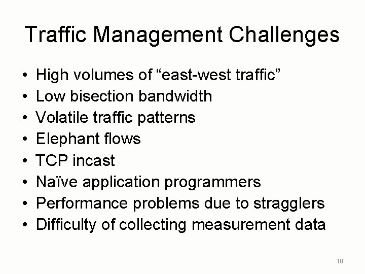 Traffic Management Challenges • • High volumes of “east-west traffic” Low bisection bandwidth Volatile