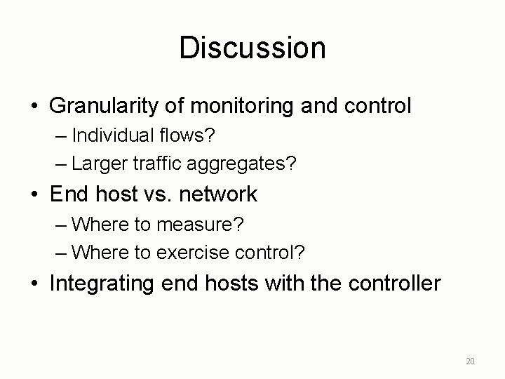 Discussion • Granularity of monitoring and control – Individual flows? – Larger traffic aggregates?