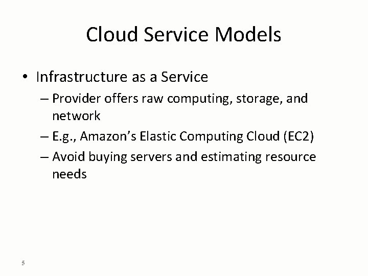Cloud Service Models • Infrastructure as a Service – Provider offers raw computing, storage,