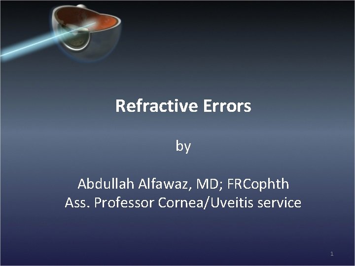 Refractive Errors by Abdullah Alfawaz, MD; FRCophth Ass. Professor Cornea/Uveitis service 1 