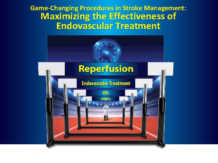 Game-Changing Procedures in Stroke Management: Maximizing the Effectiveness of Endovascular Treatment 